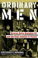 Ordinary Men Reserve Police Battalion 101 and the Final Solution in Poland cover