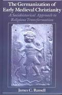 The Germanization of Early Medieval Christianity A Sociohistorical Approach to Religious Transformation cover