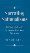 Narrating Nationalisms Ideology and Form in Asian American Literature cover