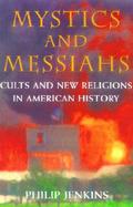 Mystics and Messiahs Cults and New Religions in American History cover