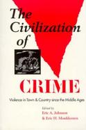 The Civilization of Crime Violence in Town and Country Since the Middle Ages cover