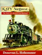 Katy Northwest The Story of a Branch Line Railroad cover