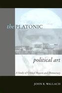 The Platonic Political Art A Study of Critical Reason and Democracy cover