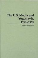 The U.S. Media and Yugoslavia, 1991-1995 cover