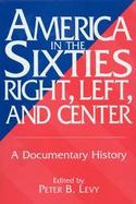 America in the Sixties--Right, Left, and Center: A Documentary History cover