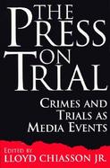 The Press on Trial Crimes and Trials As Media Events cover