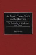 Ambrose Bierce Takes on the Railroad The Journalist As Muckraker and Cynic cover