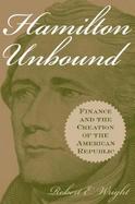 Hamilton Unbound Finance and the Creation of the American Republic cover