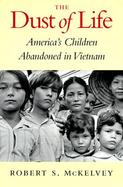 The Dust of Life: America's Children Abandoned in Vietnam cover