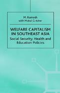 Welfare Capitalism in Southeast Asia Social Security, Health and Education Policies cover