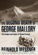The Second Death of George Mallory: The Enigma and Spirit of Mount Everest cover