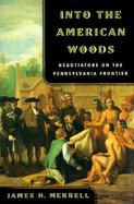 Into the American Woods Negotiators on the Pennsylvania Frontier cover