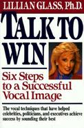 Talk to Win: Six Steps to a Successful Vocal Image cover