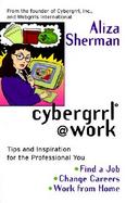 Cybergrrl at Work: Tips and Inspiration for the Professional You cover