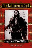 The Last Comanche Chief The Life and Times of Quanah Parker cover