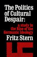 The Politics of Cultural Despair A Study in the Rise of the Germanic Ideology cover