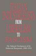 Italian Industrialists from Liberalism to Fascism The Political Development of the Industrial Bourgeoisie, 1906-1934 cover