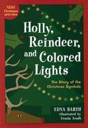 Holly, Reindeer, and Colored Lights The Story of the Christmas Symbols cover