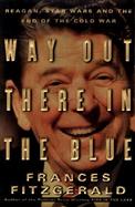 Way Out There in the Blue: Reagan, Star Wars and the End of the Cold War cover