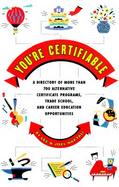 You're Certifiable The Alternative Career Guide to More Than 700 Certificate Programs, Trade Schools, and Job Opportunities cover