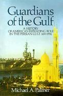 Guardians of the Gulf A History of America's Expanding Role in the Persian Gulf, 1833-1992 cover