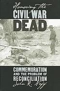 Honoring The Civil War Dead Commemoration And The Problem Of Reconciliation cover