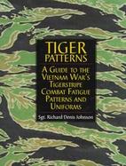 Tiger Patterns A Guide to the Vietnam War's Tigerstripe Combat Fatigue Patterns and Uniforms cover