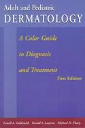 Adult and Pediatric Dermatology A Color Guide to Diagnosis and Treatment cover