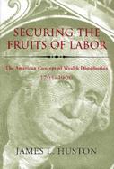Securing the Fruits of Labor: The American Concept of Wealth Distribution, 1765-1900 cover