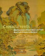 Crosscurrents Masterpieces of East Asian Art from New York Private Collections cover