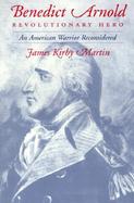 Benedict Arnold, Revolutionary Hero An American Warrior Reconsidered cover