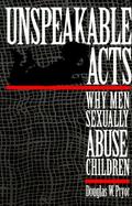 Unspeakable Acts Why Men Sexually Abuse Children cover