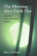 The Morning After Earth Day Practical Environmental Politics cover