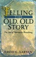 Telling the Old, Old Story The Art of Narrative Preaching cover