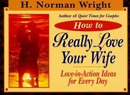 How to Really Love Your Wife: Love-In-Action Ideas for Everyday cover