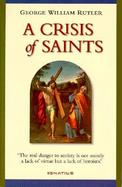 A Crisis of Saints Essays on People and Principles cover