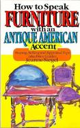 How to Speak Furniture with an Antique American Accent: Buying, Selling, and Appraisal Tips, Plus Price Guides cover