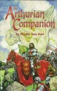The Arthurian Companion: The Legenary World Camelot and the Round Table cover