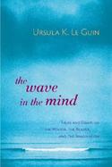 The Wave in the Mind Talks and Essays on the Writer, the Reader, and the Imagination cover