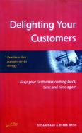 Delighting Your Customers Keep Your Customers Coming Back, Time and Time Again cover