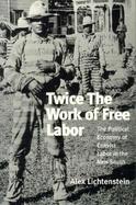 Twice the Work of Free Labor The Political Economy of Convict Labor in the New South cover