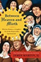 Between Heaven and Mirth : Why Joy, Humor, and Laughter Are at the Heart of the Spiritual Life cover