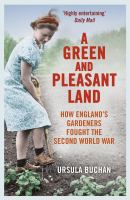 A Green and Pleasant Land : How England's Gardeners Fought the Second World War cover