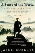 A Sense of the World How a Blind Man Became History's Greatest Traveler cover