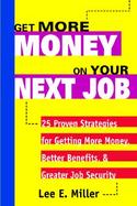 Get More Money on Your Next Job 25 Proven Strategies for Getting More Money, Better Benefits, & Greater Job Security cover
