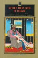 Chief Red Fox Is Dead: A History of Native Americans, Since 1945 cover