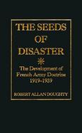 The Seeds of Disaster: The Development of French Army Doctrine, 1919-1939 cover