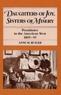 Daughters of Joy, Sisters of Misery Prostitutes in the American West, 1865-90 cover