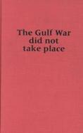 The Gulf War Did Not Take Place cover