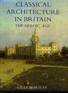 Classical Architecture in Britain The Heroic Age cover